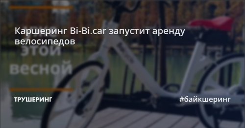 Каршеринг Bi-Bi.car запустит аренду велосипедов