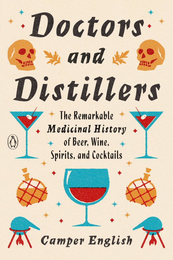 Doctors and Distillers: The Remarkable Medicinal History of Beer, Wine, Spirits, and Cocktails by Camper English