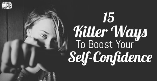 15 Killer Ways To Boost Your Self-Confidence - Unravel Brain Power
