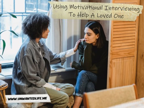 Using Motivational Interviewing To Help A Loved One - Unwanted Life