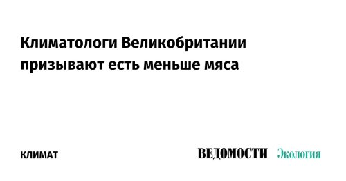 Климатологи Великобритании призывают есть меньше мяса
