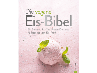 Die vegane Eisbibel: Ein Grundlagenwerk zum Thema veganes Eis