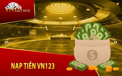 Nạp Tiền VN123 - Giao Dịch An Toàn Và Thuận Lợi Tại Nhà Cái