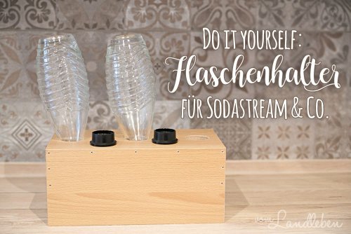 Unser selbstgebauter DIY-Flaschenhalter für Sodastream-Flaschen