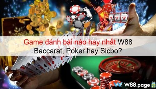 Game đánh bài nào hay nhất W88: Baccarat, Poker hay Sicbo?