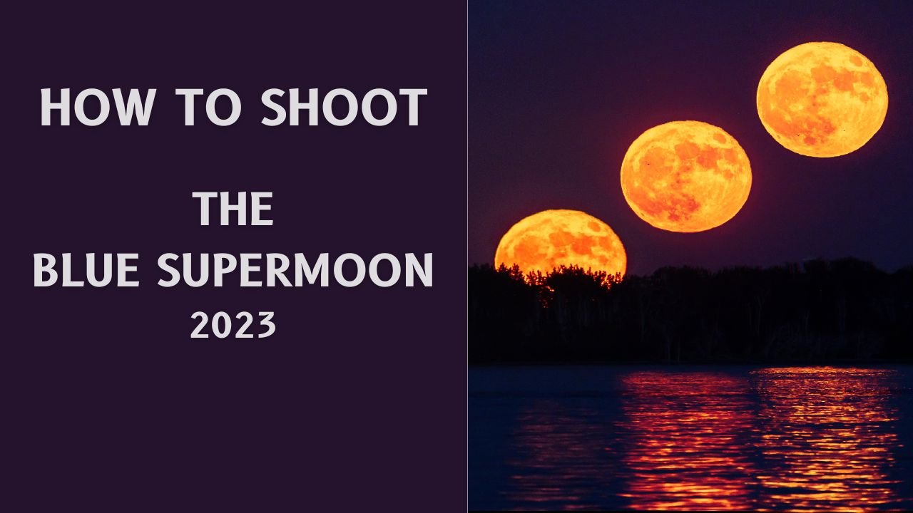 How To Shoot The Blue Supermoon - August 2023 - Wanderloots