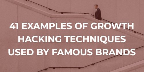 41 Examples Of Growth Hacking Techniques Brands Use (You Can Copy)