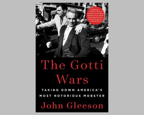 The Gotti Wars: Taking Down America’s Most Notorious Mobster