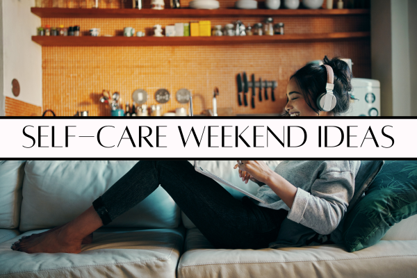 37 BEST Self-Care Weekend Ideas: Let’s slay, rest, repeat!