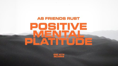 AS FRIENDS RUST – Positive Mental Platitude