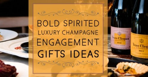 Bold Spirited Luxury-Champagne Engagement Gifts Ideas