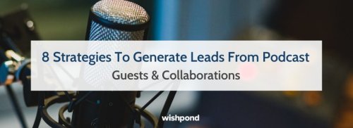 8 Strategies To Generate Leads From Podcast Guests & Collaborations