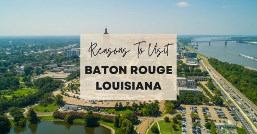 Reasons to visit Baton Rouge, Louisiana at least once in your lifetime