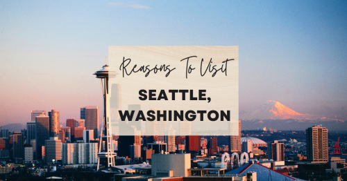 Reasons to visit Seattle, Washington at least once in your lifetime