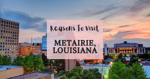Reasons to visit Metairie, Louisiana at least once in your lifetime