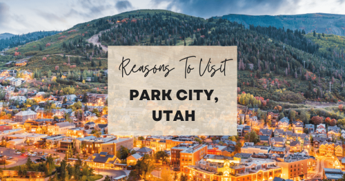 Reasons to visit Park City, Utah at least once in your lifetime