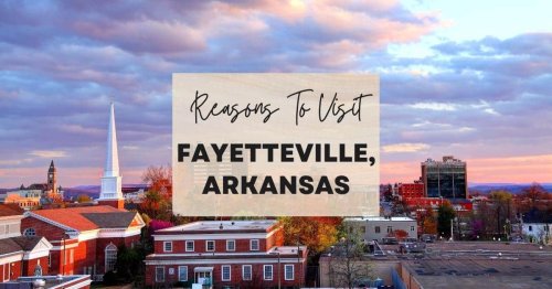 Reasons to visit Fayetteville, Arkansas at least once in your lifetime