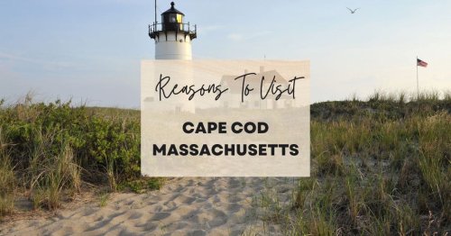 Reasons to visit Cape Cod, Massachusetts at least once in your lifetime