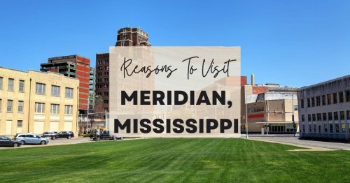 Reasons to visit Meridian, Mississippi at least once in your lifetime
