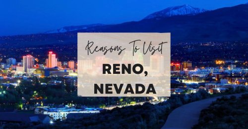 Reasons to visit Reno, Nevada at least once in your lifetime
