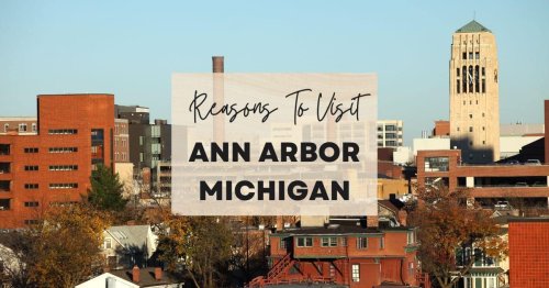 Reasons to visit Ann Arbor, Michigan at least once in your lifetime