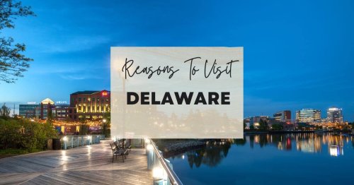 Reasons to visit Delaware at least once in your lifetime