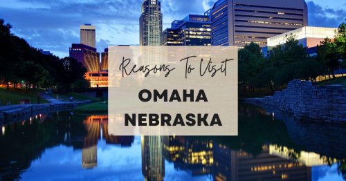 Reasons to visit Omaha, Nebraska at least once in your lifetime