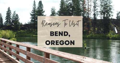 Reasons to visit Bend, Oregon at least once in your lifetime