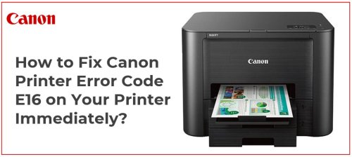 How to Fix Canon Printer Error Code E16 on Your Printer Immediately?