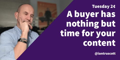 A buyer has nothing but time for your content