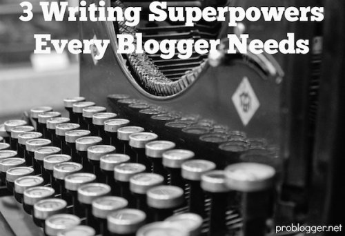3 Writing Superpowers Every Blogger Needs