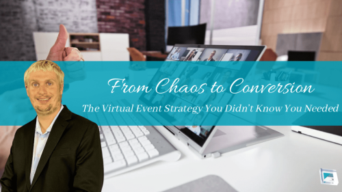 From Chaos to Conversion: The Virtual Event Strategy You Didn’t Know You Needed