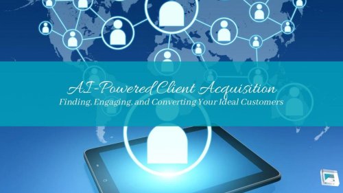 AI-Powered Client Acquisition: Finding, Engaging, and Converting Your Ideal Customers