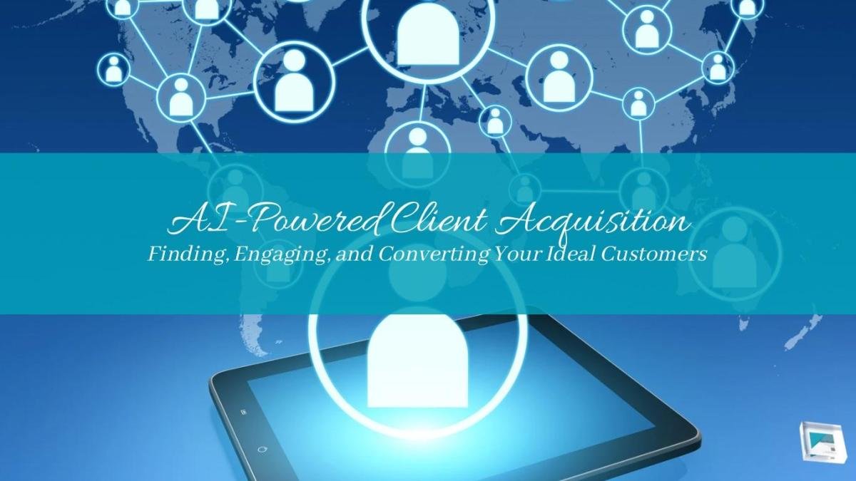 AI-Powered Client Acquisition: Finding, Engaging, and Converting Your Ideal Customers