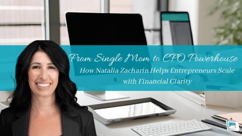 From Single Mom to CFO Powerhouse: How Natalia Zacharin Helps Entrepreneurs Scale with Financial Clarity