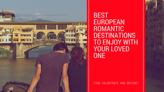 Best European Romantic Destinations to Enjoy with Your Loved One (this Valentine’s and beyond) | Looknwalk