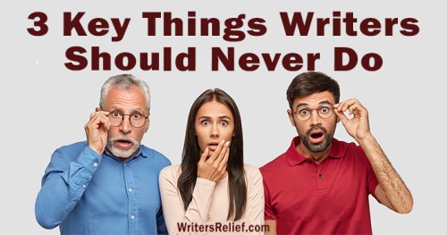 3 Key Things Writers Should Never Do | Writer’s Relief