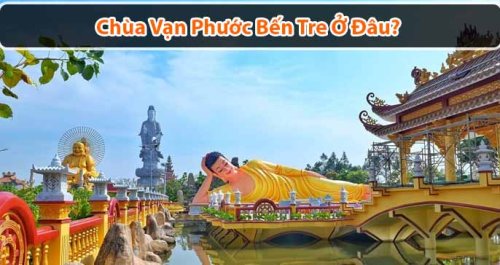 Chùa Vạn Phước Bến Tre - Tiên cảnh trần gian của vùng đất Xứ Dừa