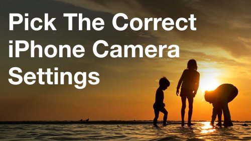 How To Pick The Correct iPhone Camera Settings - iPhone Photo Academy