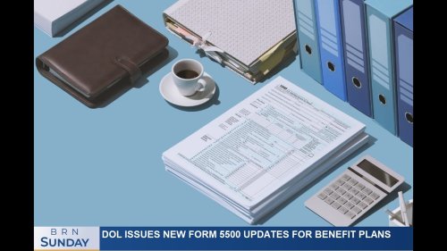 BRN Sunday | DOL issues new Form 5500 updates for benefit plans