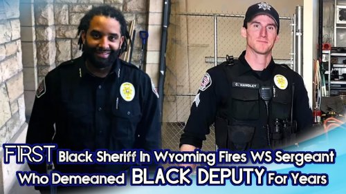 First Black Sheriff In Wyoming Fires WS Sergeant Who Demeaned Black Deputy For Years