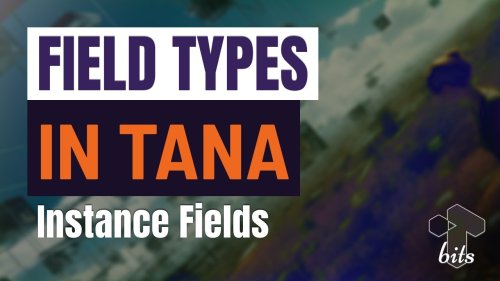 Working with Tana Fields:  Instance fields and tag-based auto initialization
