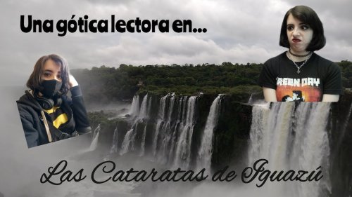 Una gótica lectora va a las Cataratas de Iguazú
